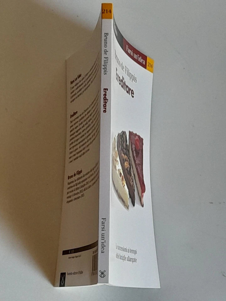 EREDITARE. LE SUCCESSIONI AI TEMPI DELLE FAMIGLIE ALLARGATE. BRUNO DE FILIPPIS. SOCIETA' EDITRICE IL MULINO. COLLANA: IL MULINO FARSI UN'IDEA 214. 1° EDIZIONE 2013.