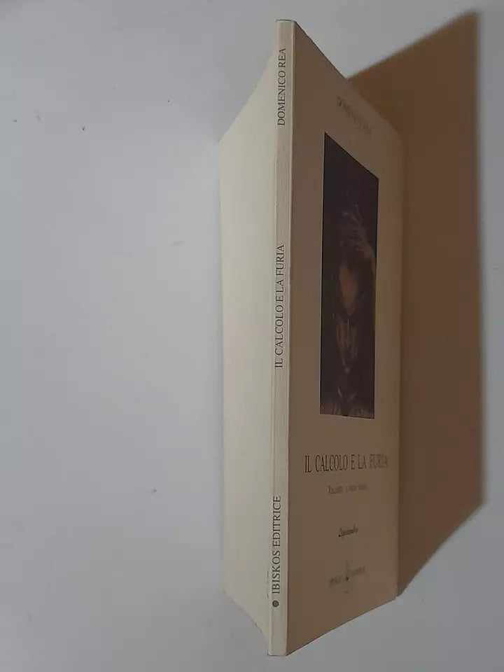 IL CALCOLO E LA FURIA. RACCONTI E VERSI SCIOLTI. DOMENICO REA. IBISKOS EDITRICE. RISTAMPA 1994.