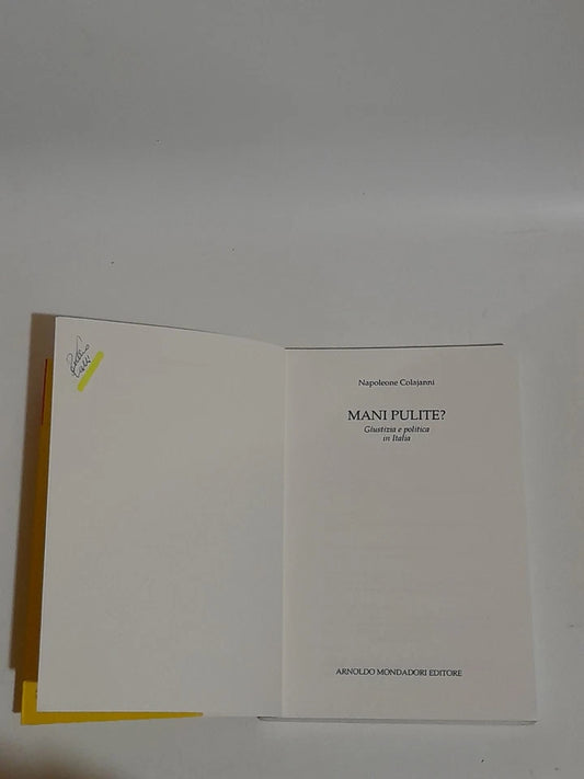 MANI PULITE? NAPOLEONE COLAJANNI. GIUSTIZIA E POLITICA IN ITALIA. MONDADORI EDITORE. 1° EDIZIONE 1996. COLLANA: PICCOLE FRECCE.