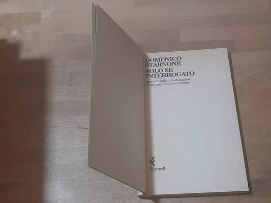 SOLO SE INTERROGATO. DOMENICO STARNONE. FELTRINELLI EDITORE. COLLANA: UNIVERSALE ECONOMICA FELTRINELLI 1470. 1° EDIZIONE 1998.