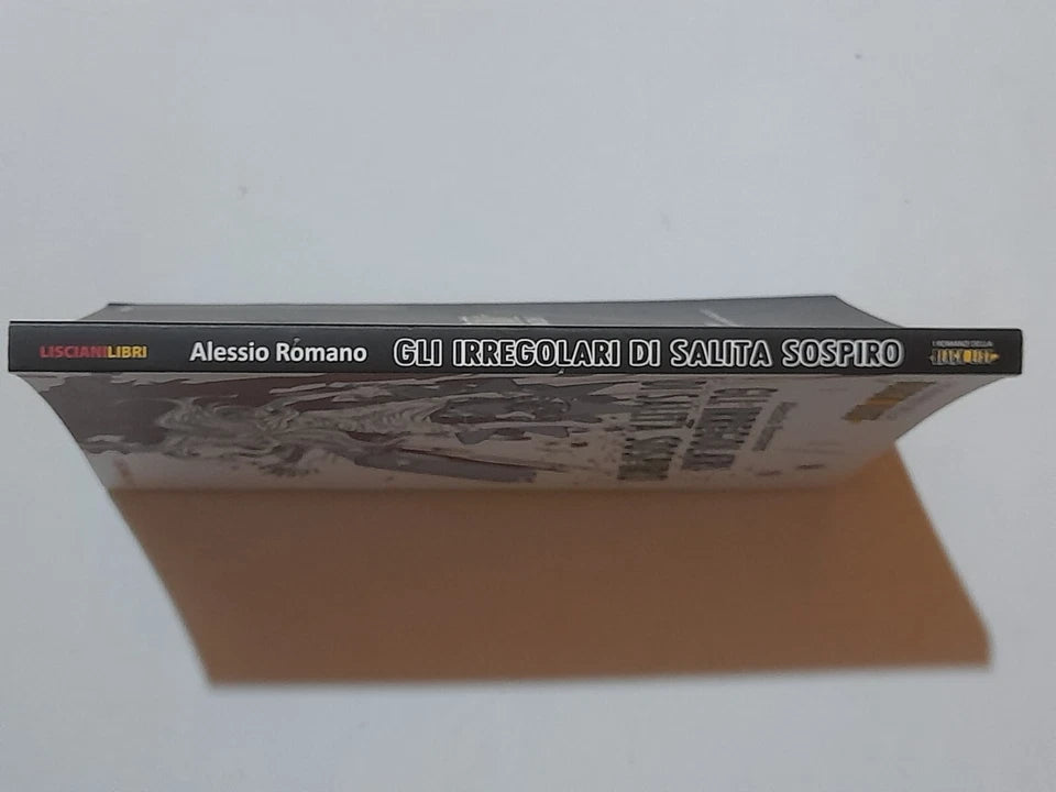 GLI IRREGOLARI DI SALITA SOSPIRO. ALESSIA ROMANO. LISCIANILIBRI EDITORE. 1° EDIZIONE 2019. COLLANA: I ROMANZI DELLA BLACK LIST.