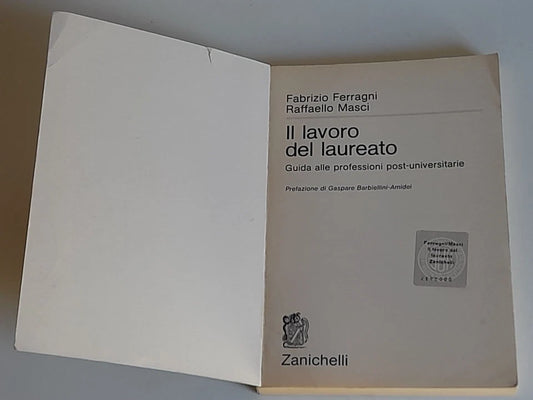 IL LAVORO DEL LAUREATO. FABRIZIO FERRAGNI - RAFFAELLO MASCI. GUIDA ALLE PROFESSIONI POST-UNIVERSITARIE. 1° EDIZIONE FEBBRAIO 1984. ZANICHELLI EDITORE. COLLANA: PROSPETTIVE DIDATTICHE.