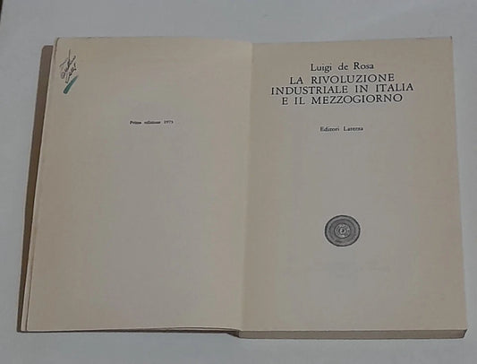 LA RIVOLUZIONE INDUSTRIALE IN ITALIA E IL MEZZOGIORNO. LUIGI DE ROSA. LATERZA EDITORI. 1° EDIZIONE 1973. COLLANA: LIBRI DEL TEMPO LATERZA 138.