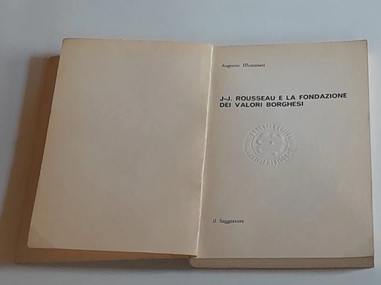 J.J. ROUSSEAU E LA FONDAZIONE DEI VALORI BORGHESI. AUGUSTO ILLUMINATI. IL SAGGIATORE EDITORE. 1° EDIZIONE MARZO 1977. COLLANA: LO SPAZIO POLITICO 1.
