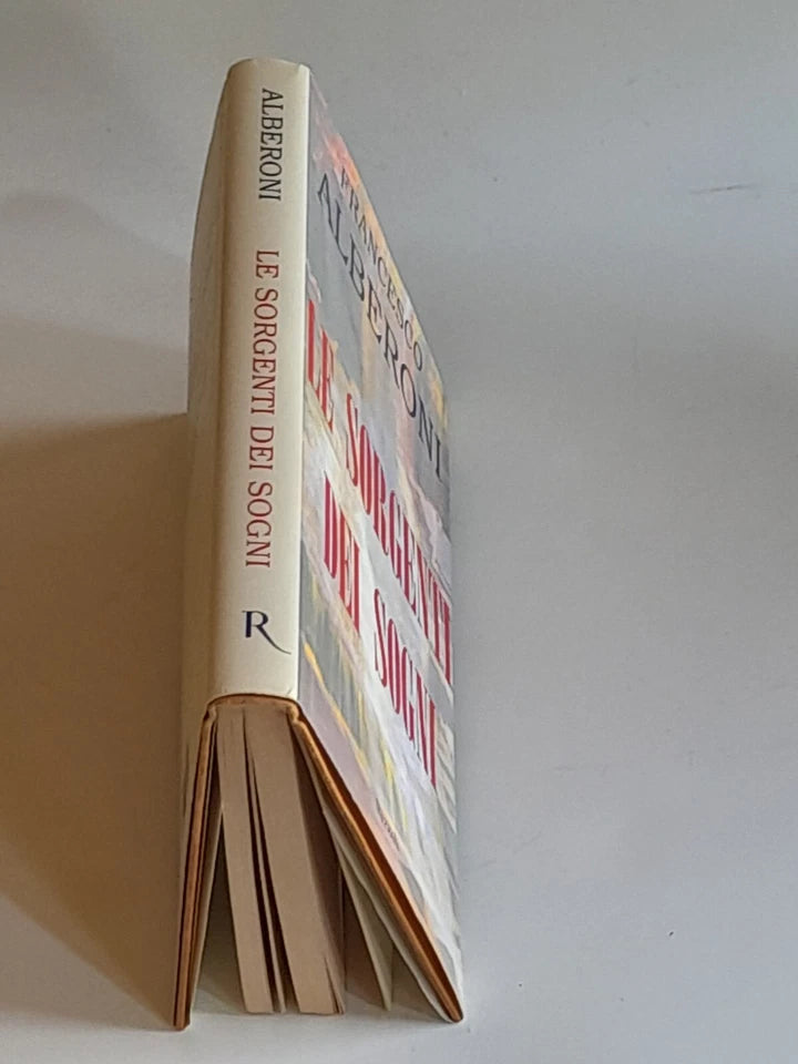 LE SORGENTI DEI SOGNI. FRANCESCO ALBERONI. RIZZOLI EDITORE. 1° EDIZIONE 2000. COLLANA: I LIBRI DI FRANCESCO ALBERONI.