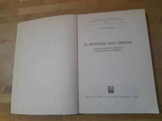IL DIVENIRE DELL'ORDINE. L'INTERAZIONE NORMATIVA NELLA SOCIETA' OMERICA. MARIA PAOLA MITTICA. 1° EDIZIONE 1996. DOTT. A. GIUFFRE' EDITORE.