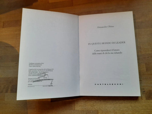 IN QUESTO MONDO DI LEADER. ALESSANDRO OBINO. CASTELVECCHI EDITORE. 1° EDIZIONE 2016. COLLANA: LE POLENE.