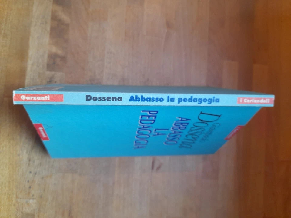 ABBASSO LA PEDAGOGIA. GIAMPAOLO DOSSENA. GARZANTI EDITORE. 1° EDIZIONE 1993. COLLANA: I CORIANDOLI.
