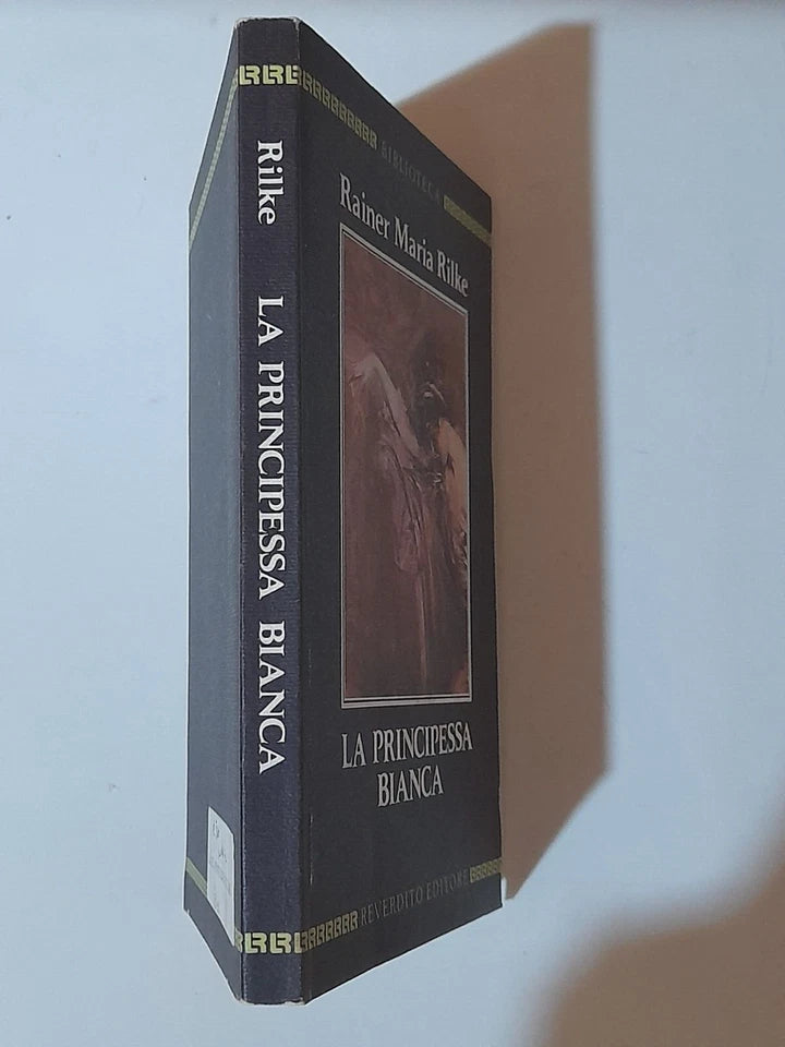 LA PRINCIPESSA BIANCA. RAINER MARIA RILKE. A CURA DI ELISABETTA POTTHOFF. REVERDITO EDITORE. RISTAMPA 1988. COLLANA: BIBLIOTECA.
