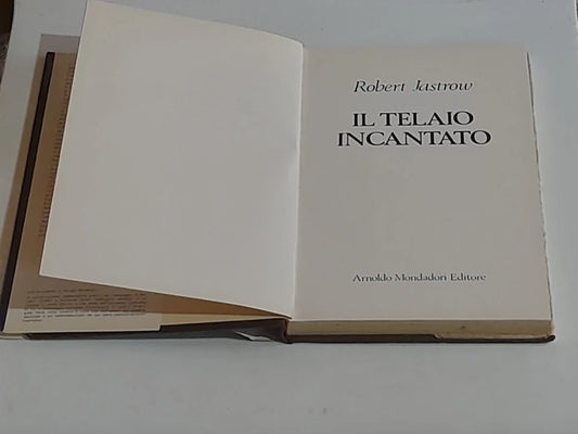 IL TELAIO INCANTATO...E L'EVOLUZIONE CREO' L'INTELLIGENZA. ROBERT JASTROW. MONDADORI EDITORE. COLLANA: LA SCIENZA E L'UOMO. 1° EDIZIONE GIUGNO 1982.
