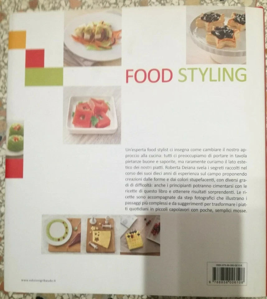 FOOD STYLING. TRUCCHI E SEGRETI PER CREARE PIATTI STRAORDINARI OGNI GIORNO. ROBERTA DEIANA. GRIBAUDO EDITORE. 1° EDIZIONE 2012.