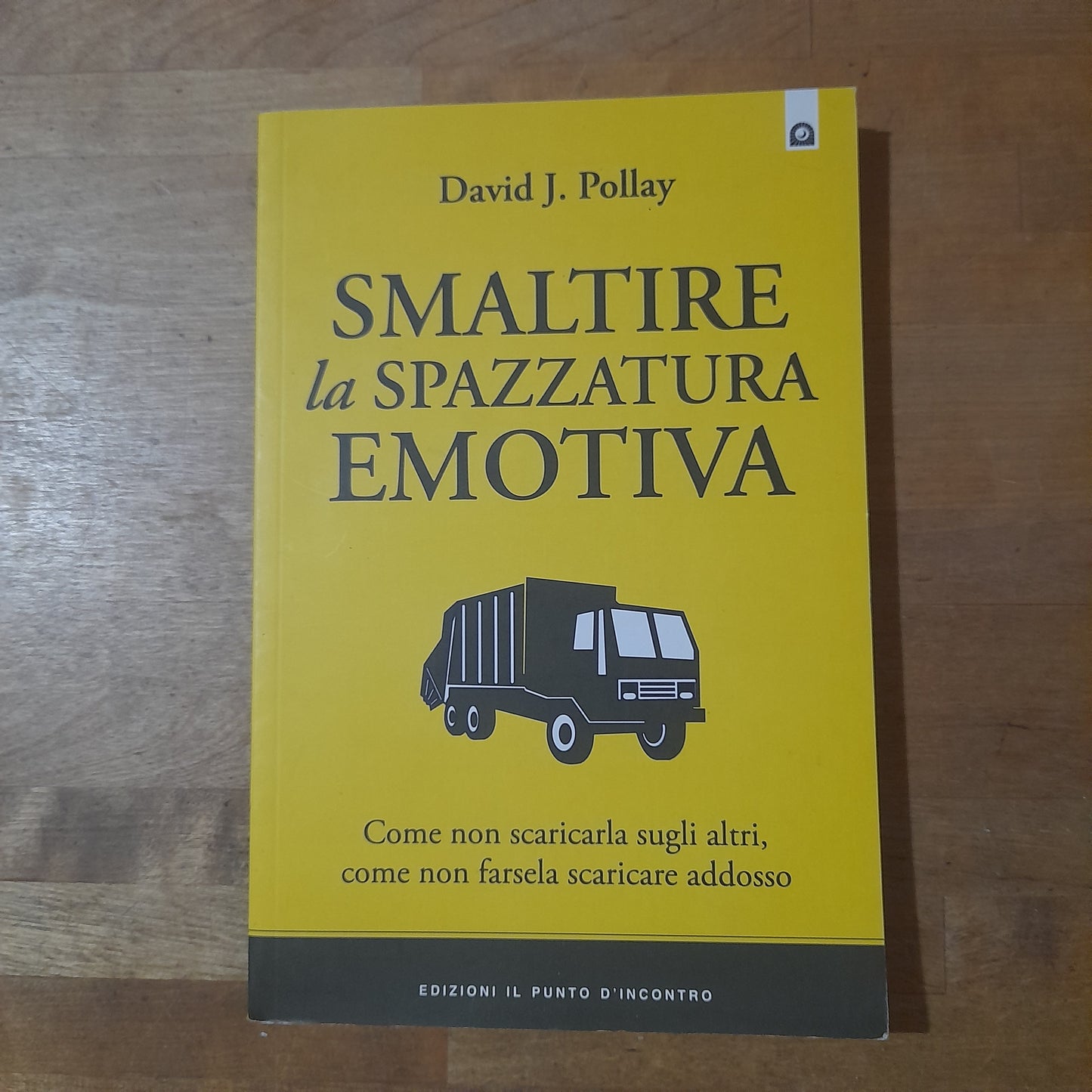 SMALTIRE LA SPAZZATURA EMOTIVA. DAVID J. POLLAY. EDIZIONI IL PUNTO D'INCONTRO. RISTAMPA 2013.