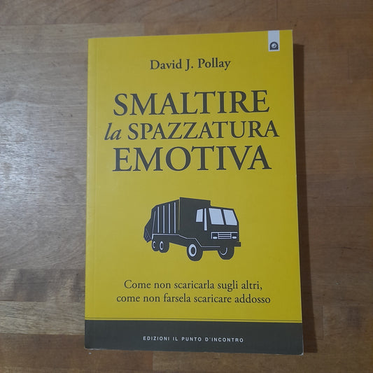 SMALTIRE LA SPAZZATURA EMOTIVA. DAVID J. POLLAY. EDIZIONI IL PUNTO D'INCONTRO. RISTAMPA 2013.