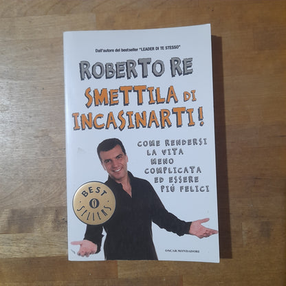 SMETTILA DI INCASINARTI!. ROBERTO RE. OSCAR MONDADORI EDITORE. COLLANA: OSCAR BESTSELLERS 1799. RISTAMPA 2011