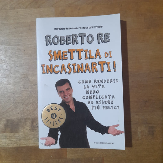 SMETTILA DI INCASINARTI!. ROBERTO RE. OSCAR MONDADORI EDITORE. COLLANA: OSCAR BESTSELLERS 1799. RISTAMPA 2011