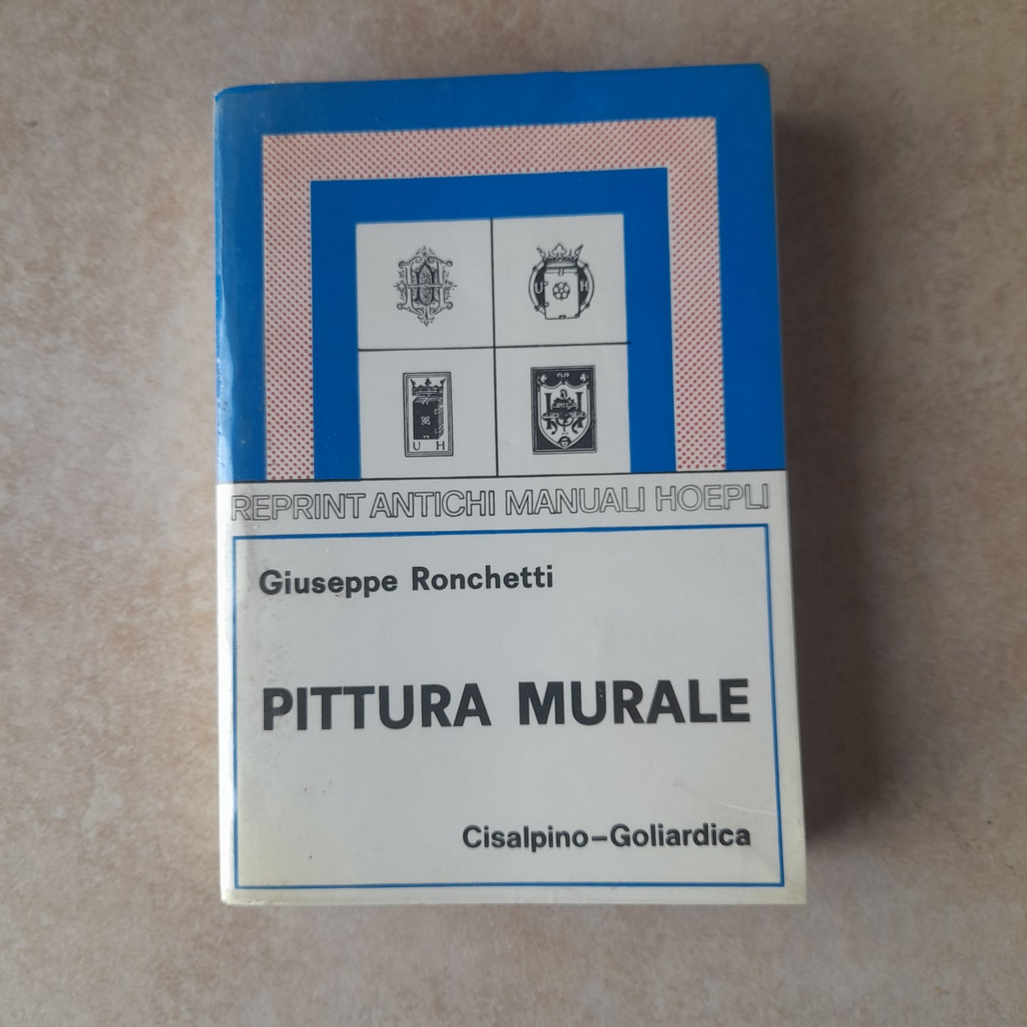 PITTURA MURALE. GIUSEPPE RONCHETTI. CISALPINO- GOLIARDICA. HOEPLI EDITORE: COLLANA: REPRINT ANTICHI MANUALI HOEPLI. 6° EDIZIONE 1977.