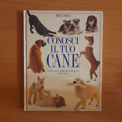 CONOSCI IL TUO CANE. GUIDA AL COMPORTAMENTO DEI CANI. BRUCE FOGLE. GRUPPO EDITORIALE FABBRI, BOMPIANI, SONZOGNO, ETAS. EDIZIONE CLUB SU LICENZA DI DORLING KINDERSLEY. 1° EDIZIONE 1993.