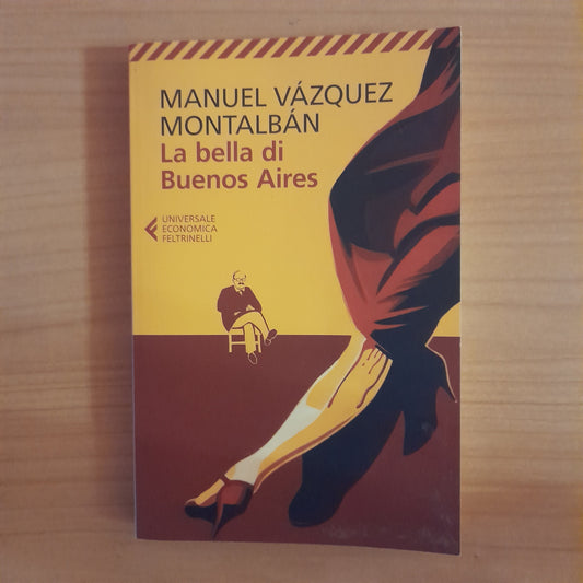 LA BELLA DI BUENOS AIRES. MANUEL VÀSQUEZ MONTALBÀN. FELTRINELLI EDITORE. COLLANA: UNIVERSALE ECONOMICA FELTRINELLI. 2° EDIZIONE: APRILE 2017.