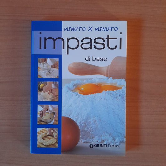 IMPASTI DI BASE. AA.VV. GIUNTI DEMETRA EDITORE. COLLANA: CUCINA MINUTO PER MINUTO. RISTAMPA 2006.