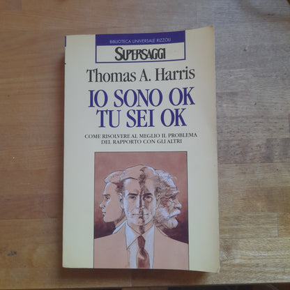 IO SONO OK TU SEI OK.  COME RISOLVERE AL MEGLIO IL PROBLEMA DEL RAPPORTO CON GLI ALTRI. THOMAS A. HARRIS. BUR RIZZOLI. COLLANA: SUPERSAGGI. RISTAMPA 1997.