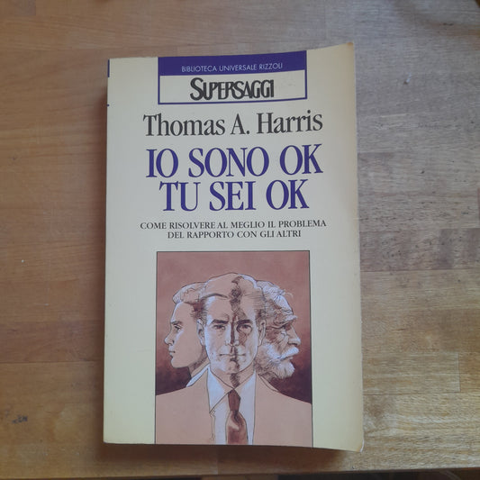IO SONO OK TU SEI OK.  COME RISOLVERE AL MEGLIO IL PROBLEMA DEL RAPPORTO CON GLI ALTRI. THOMAS A. HARRIS. BUR RIZZOLI. COLLANA: SUPERSAGGI. RISTAMPA 1997.