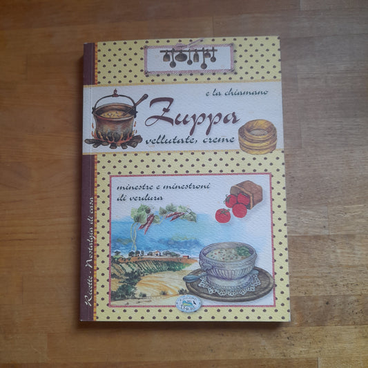 E LA CHIAMANO ZUPPA. VELLUTATE, CREME, MINESTRE E MINESTRONI DI VERDURA. A CURA DI CHIARA SCUDELOTTI. EDIZIONI DEL BALDO. 2° EDIZIONE 2012. COLLANA: RICETTE - NOSTALGIA DI CASA.