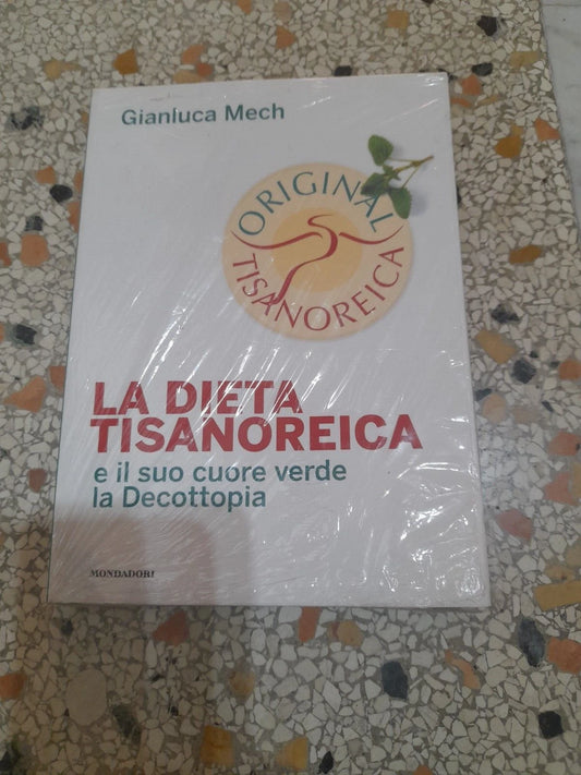 LA DIETA TISANOREICA. E IL SUO CUORE VERDE LA DECOTTOPIA. GIANLUCA MECH. MONDADORI EDITORE 2008.
