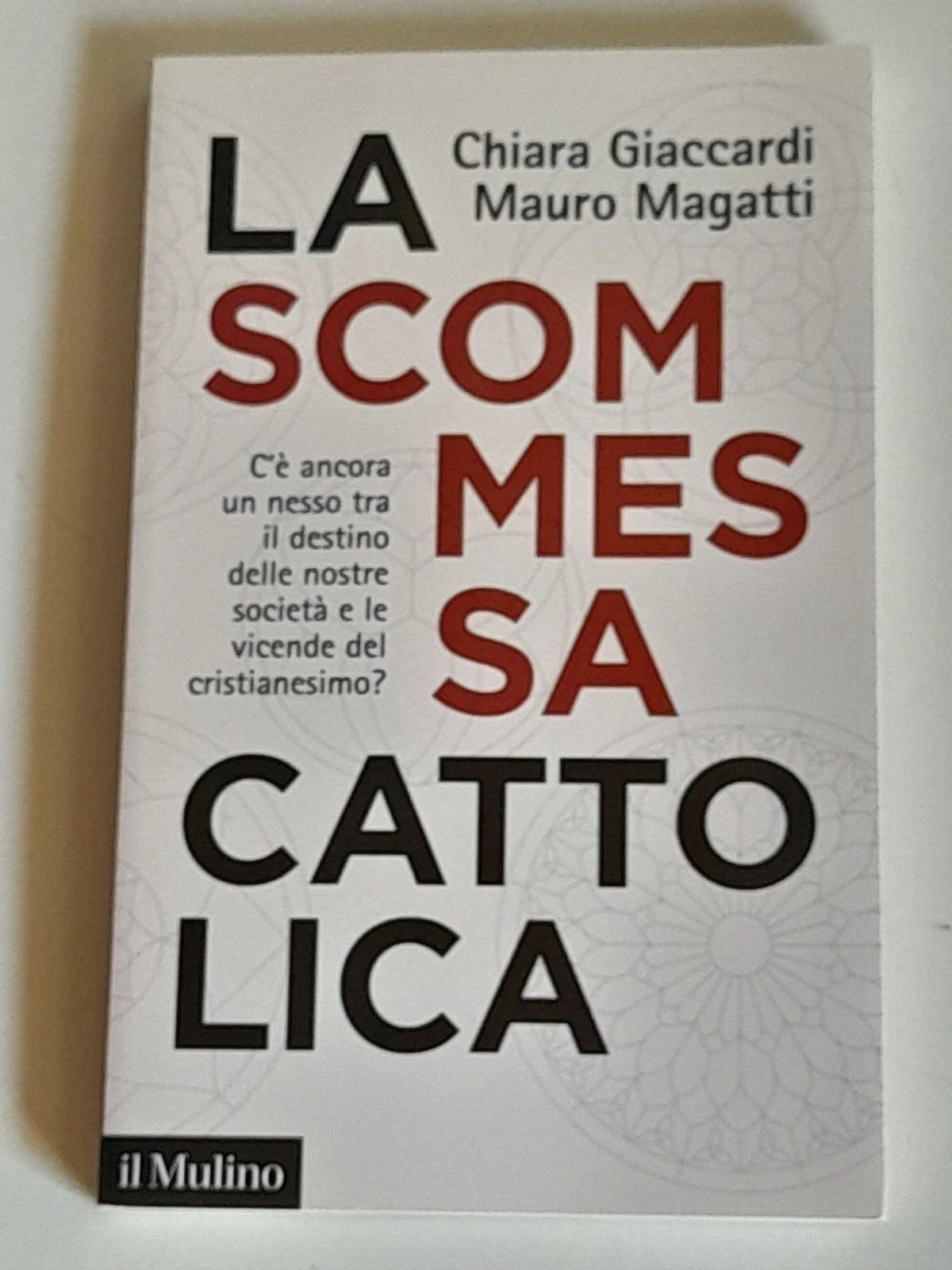 LA SCOMMESSA CATTOLICA.  CHIARA GIACCARDI - MAURO MAGATTI. SOCIETA' EDITRICE IL MULINO 2019. COLLANA: IL MULINO CONTEMPORANEA / DUECENTOTTACINQUE. 1° EDIZIONE 2019.