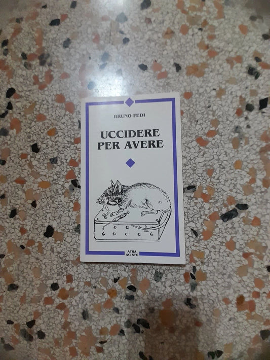 UCCIDERE PER AVERE. BRUNO FEDI. ASTRA - AG STG EDIZIONI. RISTAMPA MARZO 1994.