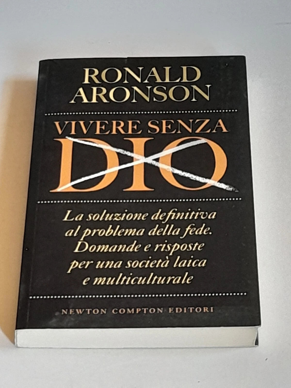 VIVERE SENZA DIO. RONALD ARONSON. NEWTON COMPTON EDITORI. 1° EDIZIONE 2009. COLLANA: CONTROCORRENTE 49.