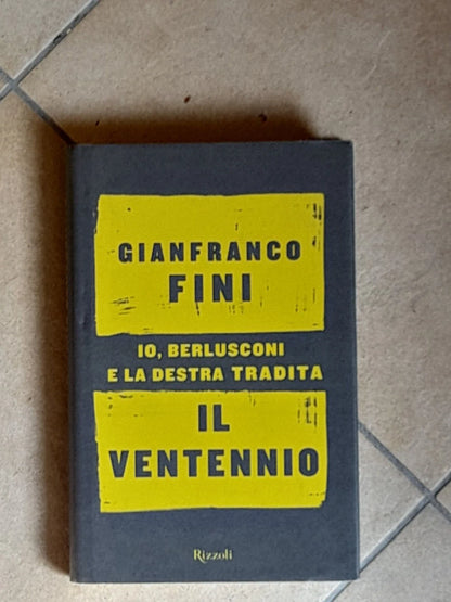 IL VENTENNIO. IO, BERLUSCONI E LA DESTRA TRADITA. GIANFRANCO FINI. RIZZOLI EDITORE. COLLANA: SAGGI ITALIANI.  1° EDIZIONE 2013.