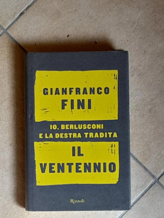 IL VENTENNIO. IO, BERLUSCONI E LA DESTRA TRADITA. GIANFRANCO FINI. RIZZOLI EDITORE. COLLANA: SAGGI ITALIANI.  1° EDIZIONE 2013.