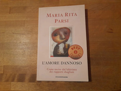 L'AMORE DANNOSO. COME USCIRE DAL LABIRINTO DEI RAPPORTI SBAGLIATI. MARIA RITA PARSI. OSCAR MONDADORI EDITORE. COLLANA: OSCAR BESTSELLERS 1052. 1° EDIZIONE 2000.