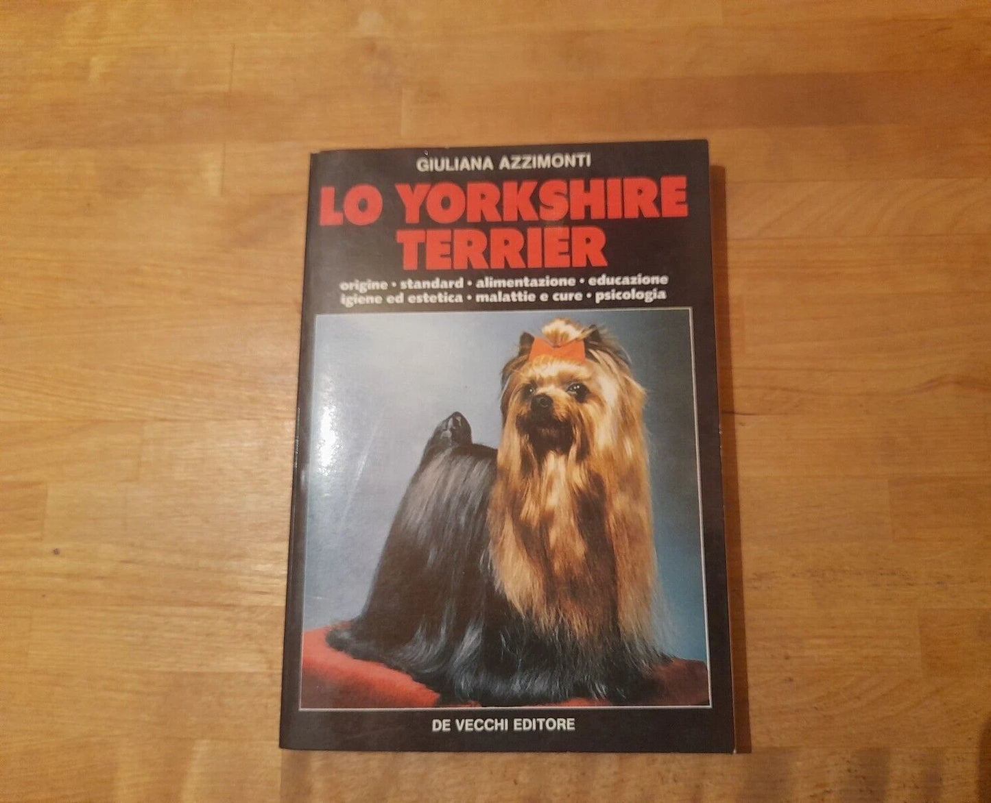LO YORKSHIRE TERRIER. GIULIANA AZZIMONTI. DE VECCHI EDITORE, 1988. ORIGINE, STANDARD, ALIMENTAZIONE, EDUCAZIONE, IGIENE ED ESTETICA, MALATTIE E CURE, PSICOLOGIA.
