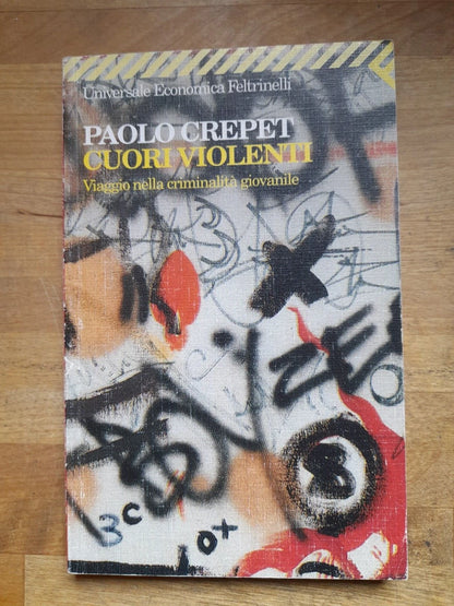CUORI VIOLENTI. VIAGGIO NELLA CRIMINALITA' GIOVANILE. PAOLO CREPET. FELTRINELLI EDITORE. COLLANA: UNIVERSALE ECONOMICA FELTRINELLI 1479. 1° EDIZIONE 1998.