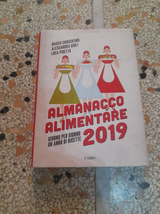 ALMANACCO ALIMENTARE 2019. GIORNO PER GIORNO UN ANNO DI RICETTE. AA.VV. CAIRO EDITORE. 1° EDIZIONE OTTOBRE 2018. COLLANA: EXTRA.