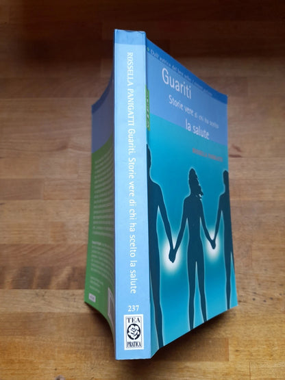 GUARITI. STORIE VERE DI CHI HA SCELTO LA SALUTE. ROSSELLA PANIGATTI. COLLANA: TEA PRATICA 237. TEA EDITRICE. 1° EDIZIONE 2005.