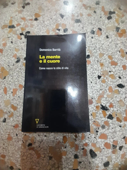 LA MENTE E IL CUORE. COME NASCE LO STILE DI VITA. DOMENICO BARILLA'. GUERINI E ASSOCIATI EDITORI. 1° EDIZIONE LUGLIO 2004.