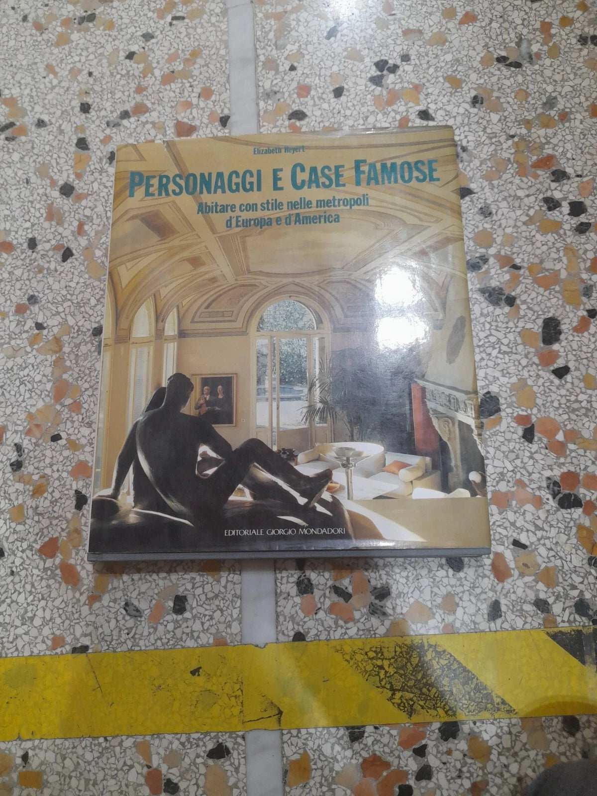 PERSONAGGI E CASE FAMOSE. ABITARE CON STILE NELLE METROPOLI D'EUROPA E D'AMERICA. ELIZABETH HEYERT. EDITORIALE GIORGIO MONDADORI. EDIZIONE ITALIANA ILLUSTRATA, SETTEMBRE 1990.
