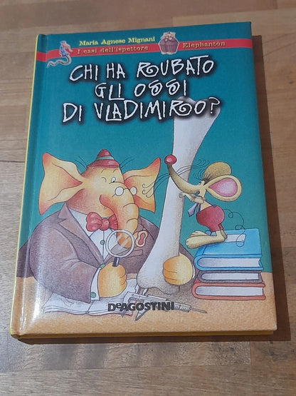 CHI HA RUBATO GLI OSSI DI VLADIMIRO?. MARIA AGNESE MIGNANI. DeAGOSTINI EDITORE. RISTAMPA 2005. COLLANA: I CASI DELL'ISPETTORE ELEPHANTÒN.