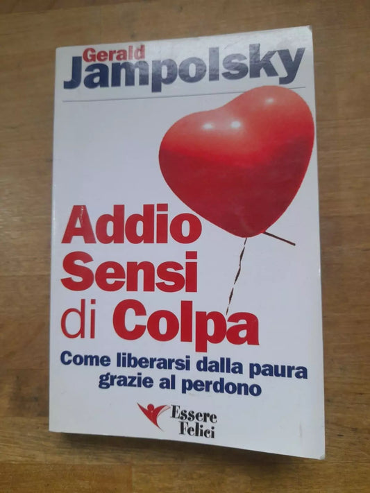 ADDIO AI SENSI DI COLPA. GERALD JAMPOLSKY. 1° EDIZIONE 2007. ESSERE FELICI EDIZIONI.
