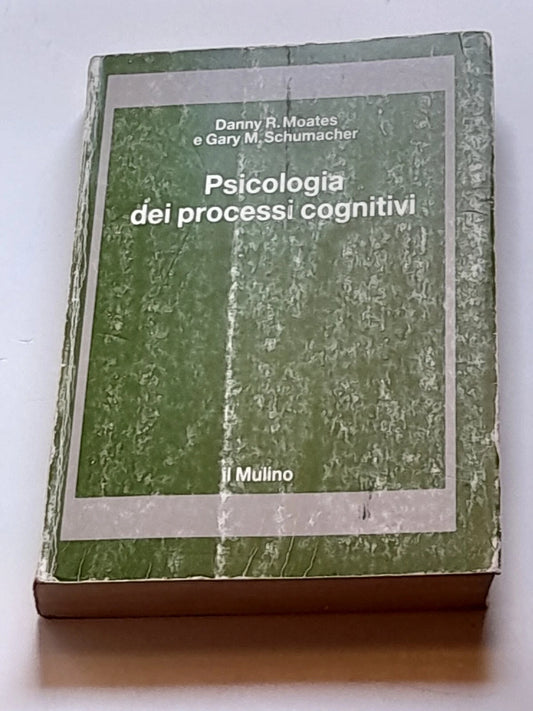 PSICOLOGIA DEI PROCESSI COGNITIVI. MOATES - SCHUMACHER. SOCIETA' EDITRICE IL MULINO. RISTAMPA 1990. COLLANA: STRUMENTI PSICOLOGIA.