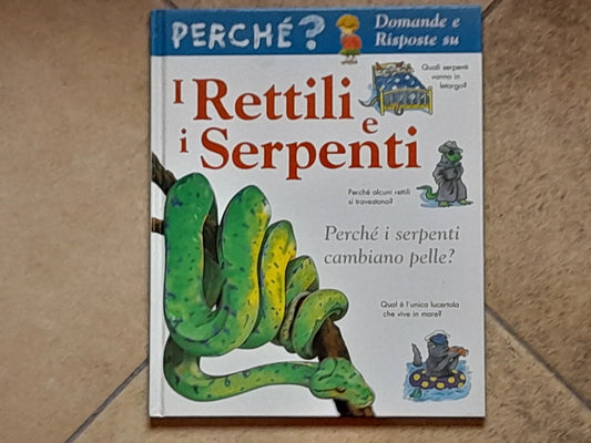 I RETTILI E I SERPENTI. COLLANA: PERCHE? DOMANDE E RISPOSTE SU. AMANDA O'NEILL. EDITORE VALLARDI. RISTAMPA 1999.