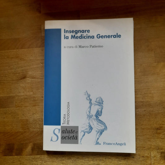 INSEGNARE LA MEDICINA GENERALE. MARCO PATIERNO. FRANCO ANGELI EDITORE 2007. COLLANA: SALUTE E SOCIETÀ.