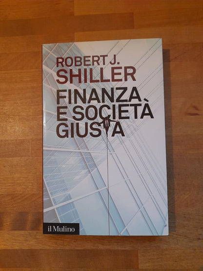 FINANZA E SOCIETÀ GIUSTA. ROBERT J. SHILLER. SOCIETA' EDITRICE IL MULINO. COLLANA: SAGGI 780. 1° EDIZIONE 2012.