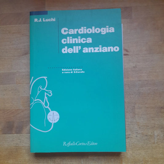 CARDIOLOGIA CLINICA DELL'ANZIANO. R.J. LUCHI. RAFFAELLO CORTINA EDITORE. 1° EDIZIONE 1991. COLLANA DI MEDICINA E GERIATRIA.