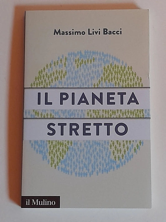 IL PIANETA STRETTO. MASSIMO LIVI BACCI. SOCIETA' EDITRICE IL MULINO. COLLANA: IL MULINO CONTEMPORANEA. 1° EDIZIONE 2015.