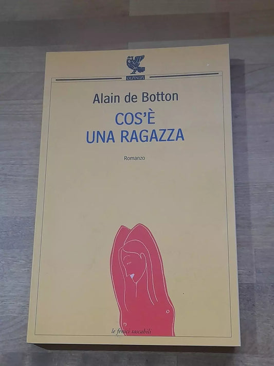 COS'E' UNA RAGAZZA. ALAIN DE BOTTON. GUANDA EDITORE. 1° EDIZIONE 2003. COLLANA: LE FENICI TASCABILI 94 I NARRATORI.