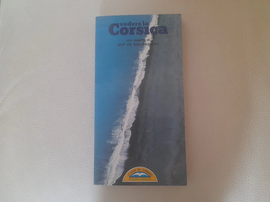 VEDERE LA CORSICA. AA.VV. 11° EDIZIONE 2011. CON PAGINE DI GUY DE MAUPASSANT. COLLANA: LE GUIDE DEL GABBIANO.