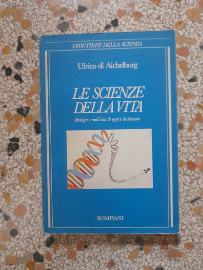LE SCIENZE DELLA VITA. ULRICO DI AICHELBURG. BIOLOGIA E MEDICINA DI OGGI E DOMANI. BOMPIANI EDITORE. 1° EDIZIONE 1988. COLLANA: FRONTIERE DELLA SCIENZA.